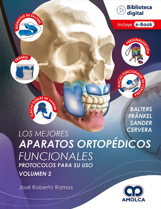 Los Mejores Aparatos Ortopédicos Funcionales. Protocolos para su Uso, Volumen 2